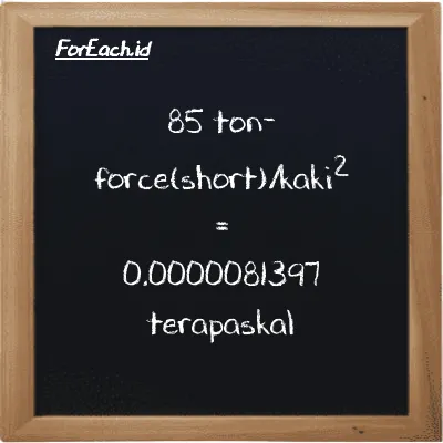 85 ton-force(short)/kaki<sup>2</sup> setara dengan 0.0000081397 terapaskal (85 tf/ft<sup>2</sup> setara dengan 0.0000081397 TPa)